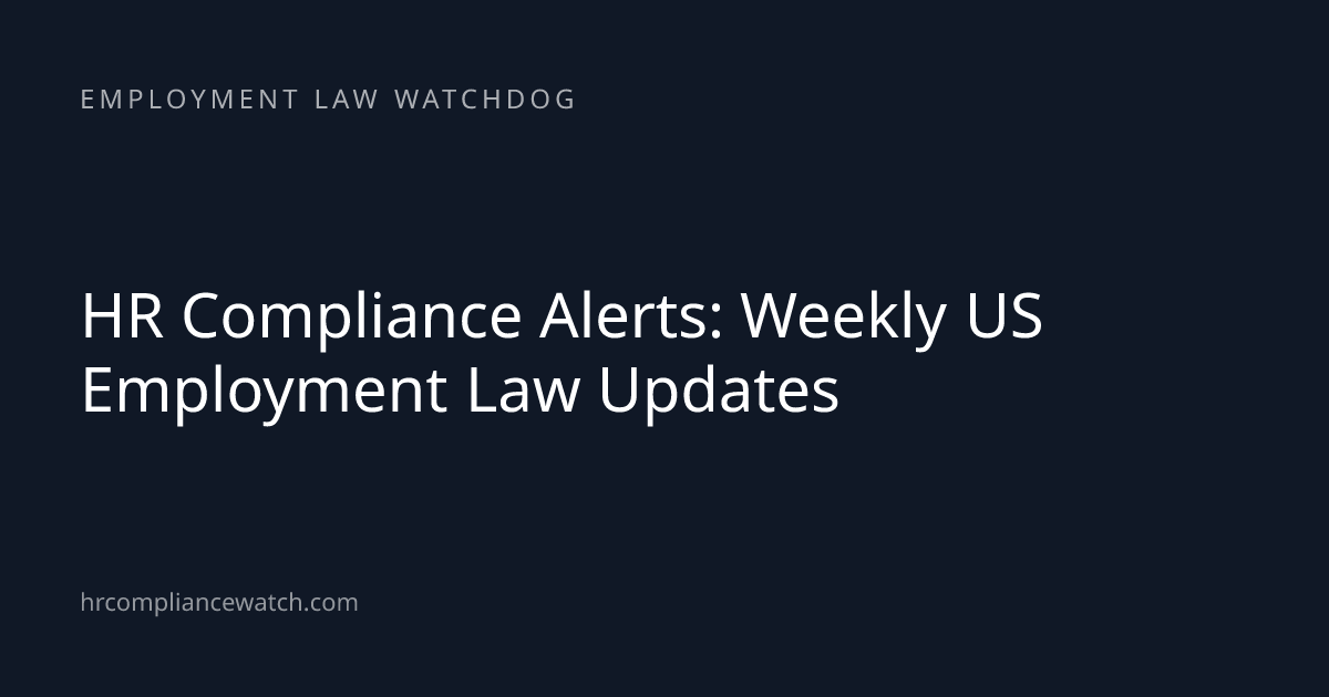 HR Compliance Alerts: Weekly US Employment Law Updates